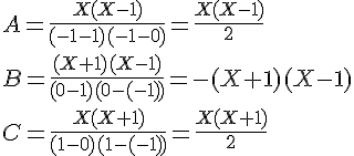 \Large{A=\frac{X(X-1)}{(-1-1)(-1-0)}=\frac{X(X-1)}{2}\\ B=\frac{(X+1)(X-1)}{(0-1)(0-(-1))}=-(X+1)(X-1)\\ C=\frac{X(X+1)}{(1-0)(1-(-1))}=\frac{X(X+1)}{2}}